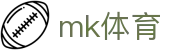 MK体育 (mksports) - 足球篮球综合体育资讯专业门户